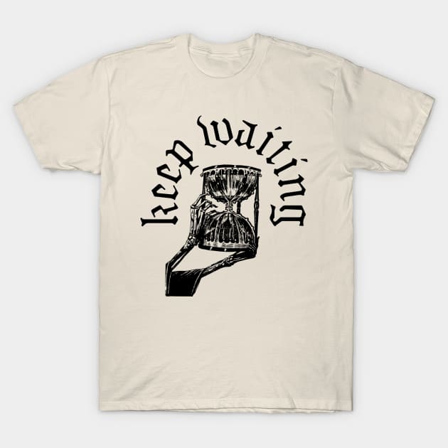 Keep Waiting T-Shirt by NeaandTheBeard